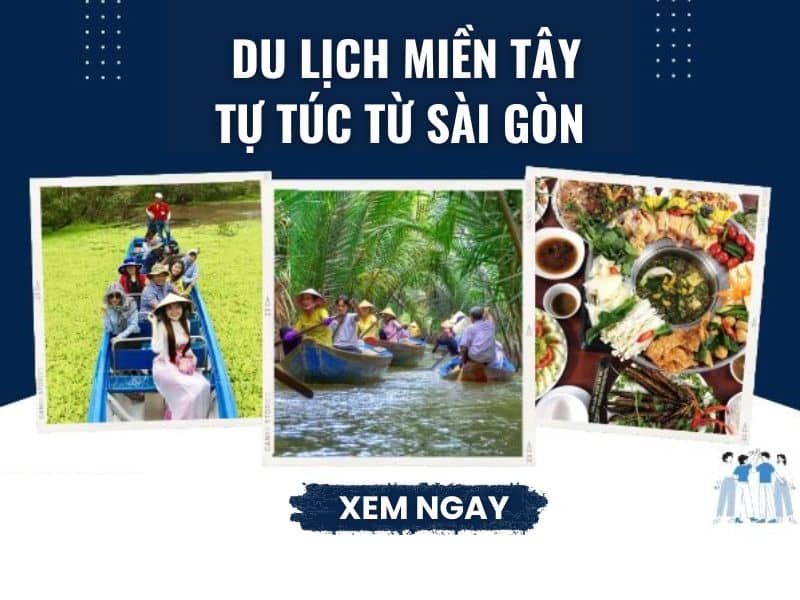 Kinh nghiệm du lịch miền Tây tự túc từ Sài Gòn cho người mới