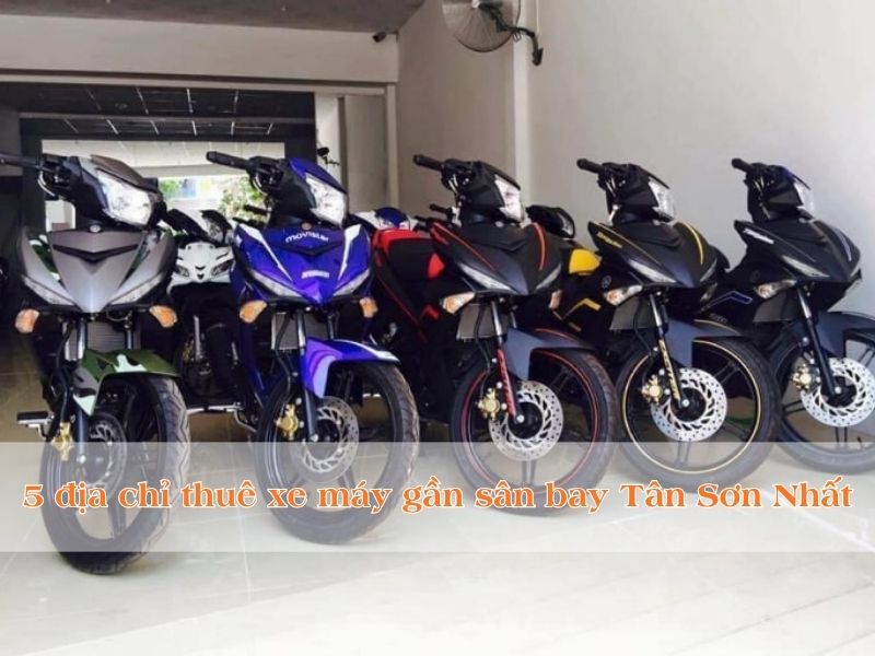 5 cửa hàng cho thuê xe máy gần sân bay Tân Sơn Nhất uy tín, giá rẻ nhất